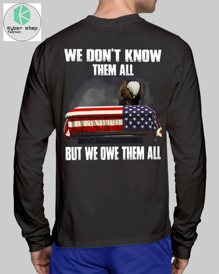 Veteran We dont know them all but we owe them all shirt 1