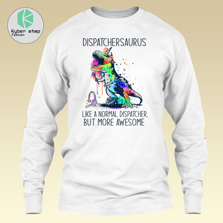 Dispatchersaurus like a normal caregiver but more awesome shirt 3