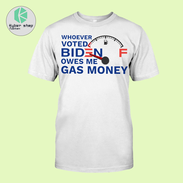 Whoever voted biden owes me gas money shirt 2