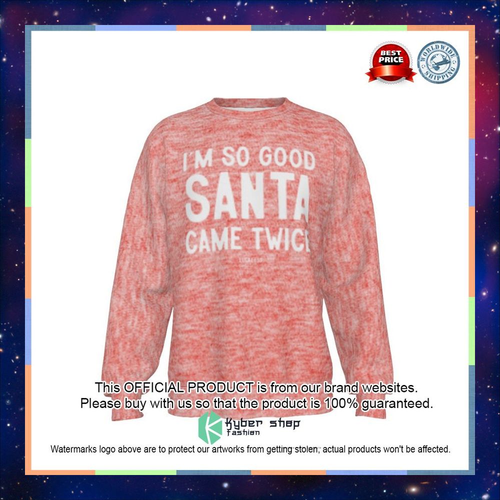 I'm So Good Santa Came Twice Ugly Sweater 8